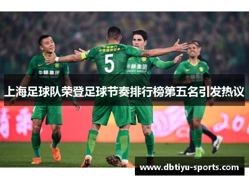 上海足球队荣登足球节奏排行榜第五名引发热议