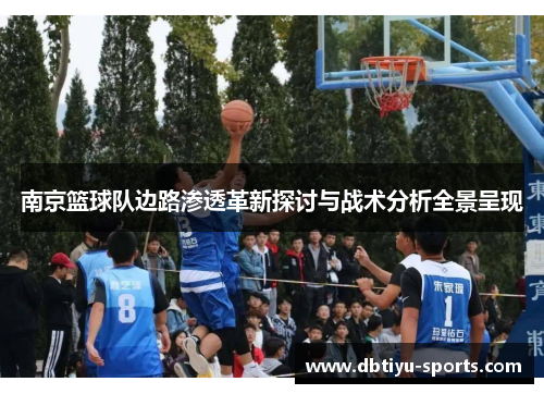 南京篮球队边路渗透革新探讨与战术分析全景呈现