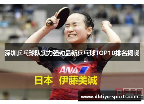 深圳乒乓球队实力强劲最新乒乓球TOP10排名揭晓