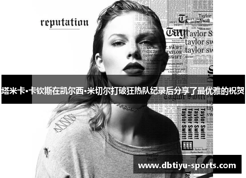 塔米卡·卡钦斯在凯尔西·米切尔打破狂热队纪录后分享了最优雅的祝贺