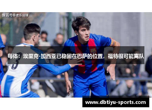 每体：埃里克-加西亚已稳固在巴萨的位置，福特很可能离队